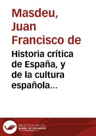 Historia crítica de España, y de la cultura española ... / escrita en italiano por D. Juan Francisco de Masdeu ...; traducida al idioma español por N... N... | Biblioteca Virtual Miguel de Cervantes