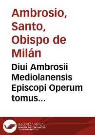 Diui Ambrosii Mediolanensis Episcopi Operum tomus quartus [-quintus] | Biblioteca Virtual Miguel de Cervantes