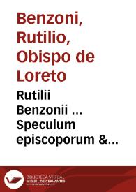 Rutilii Benzonii ... Speculum episcoporum & curatorum : in quo de fuga in peste, fame et bello per tres libros doctissimè disseritur... ; accuratè quoque ibidem, de ecclesia, de miraculis, de sacrae lauretanae aedis angelica transuectione ... ; adiecti sunt quinq[ue] indices | Biblioteca Virtual Miguel de Cervantes