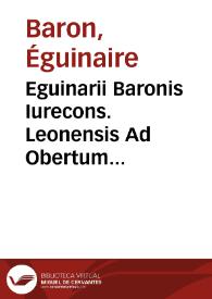 Eguinarii Baronis Iurecons. Leonensis Ad Obertum Ortensium, de beneficiis commentarii methodo in eundem subiecti | Biblioteca Virtual Miguel de Cervantes