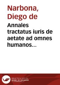 Annales tractatus iuris de aetate ad omnes humanos actus requisita : | Biblioteca Virtual Miguel de Cervantes