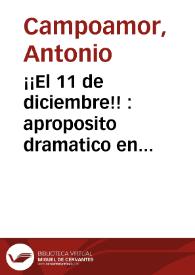 ¡¡El 11 de diciembre!!  : aproposito dramatico en verso / original de don Antonio Campoamor ; con un himno cantable puesto en musica por el maestro d. Luis Salarich | Biblioteca Virtual Miguel de Cervantes