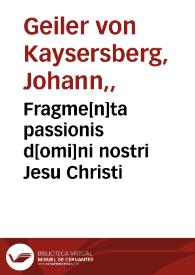 Fragme[n]ta passionis d[omi]ni nostri Jesu Christi / A celeberrimo (diuini eloquij oratore) d[omi]no Joanne Geiler ex Keisersberg Theologo sub typo place[n]te mellee p[rae]dicate; per Jacobu[m] Ottheru[m] familiare[m] eius in hunc modum collecta. | Biblioteca Virtual Miguel de Cervantes